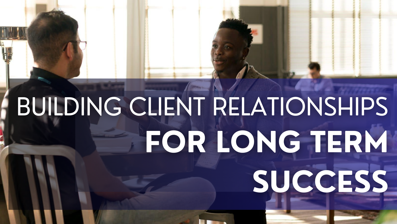Building Client Relationships for Long-Term Success